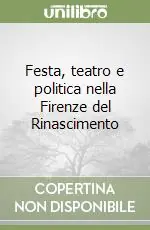 Festa, teatro e politica nella Firenze del Rinascimento Offerta Lampo