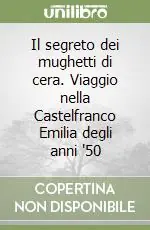 Non Perdere Il segreto dei mughetti di cera. Viaggio nella Castelfranco Emilia degli anni ‘50