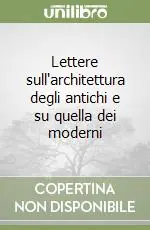 Quantità Limitata Lettere sull‘architettura degli antichi e su quella dei moderni
