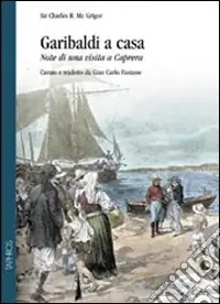 Garibaldi a casa. Note di una visita a Caprera Più Venduto