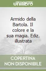 Prezzo Ridotto Armido della Bartola. Il colore e la sua magia. Ediz. illustrata