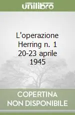 L‘operazione Herring n. 1 20-23 aprile 1945 Ultime Pezzi