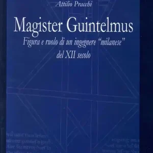Sconto Magister Guintelmus. Figura e ruolo di un ingegnere «milanese» del XII secolo. Ediz. illustrata