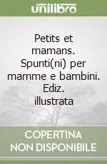Petits et mamans. Spunti(ni) per mamme e bambini. Ediz. illustrata Subito Disponibile