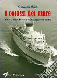 I colossi del mare. Storia della Società di navigazione Italia Offerta Speciale