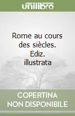 Rome au cours des siècles. Ediz. illustrata Ordina Subito