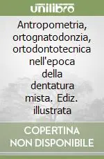 Saldi Antropometria, ortognatodonzia, ortodontotecnica nell‘epoca della dentatura mista. Ediz. illustrata
