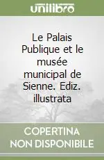 Le Palais Publique et le musée municipal de Sienne. Ediz. illustrata Popolare