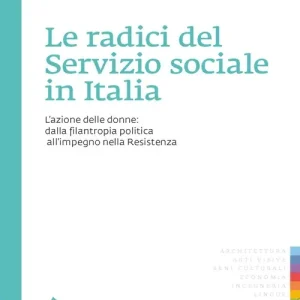 Le radici del servizio sociale in Italia. L‘azione delle donne dalla filantropia politica all‘impegno nella Resistenza Compra Oggi Stesso
