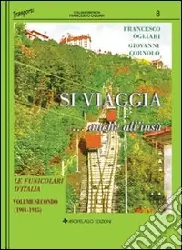 Si viaggia... anche all‘insù. Le funicolari d‘Italia. Vol. 2 1901-1945 Compra Oggi Stesso