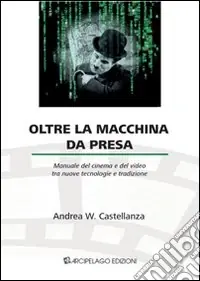 Esclusivo Oltre la macchina da presa. Manuale del cinema e del video tra nuove tecnologie e tradizione