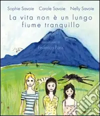 La vita non è un lungo fiume tranquillo. Ediz. illustrata A Buon Prezzo