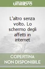 L‘altro senza volto. Lo schermo degli affetti in internet Nuovo Arrivo