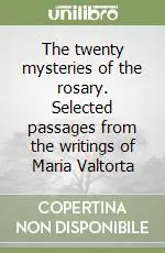 The twenty mysteries of the rosary. Selected passages from the writings of Maria Valtorta Novità