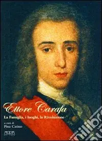 Ettore Carafa. La famiglia, i luoghi, la rivoluzione Non Perdere