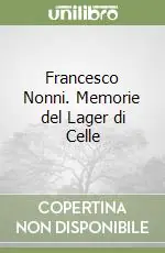 Nuovo Arrivo Francesco Nonni. Memorie del Lager di Celle