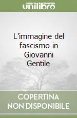 Soddisfatti O Rimborsati L‘immagine del fascismo in Giovanni Gentile