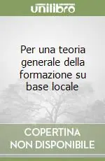 Subito Disponibile Per una teoria generale della formazione su base locale