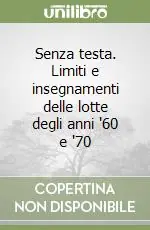 Senza testa. Limiti e insegnamenti delle lotte degli anni ‘60 e ‘70 Nuova Collezione