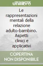 Le rappresentazioni mentali della relazione adulto-bambino. Aspetti clinici e applicativi Pagamento Sicuro