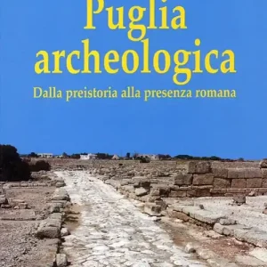 Puglia archeologica. Dalla preistoria alla presenza romana Occasione Imperdibile