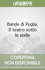 Subito Disponibile Bande di Puglia. Il teatro sotto le stelle