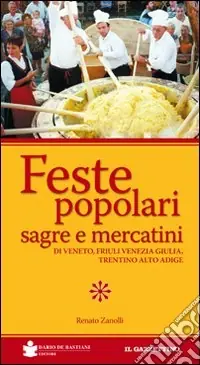 Soddisfatti O Rimborsati Feste popolari sagre e mercatini di Veneto, Friuli Venezia Giulia, Trentino Alto Adige. Ediz. illustrata