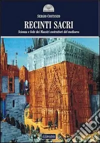 Recinti sacri. Scienza e fede dei maestri costruttori del Medioevo. Ediz. illustrata Nuova Collezione