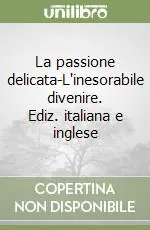La passione delicata-L‘inesorabile divenire. Ediz. italiana e inglese Esclusivo