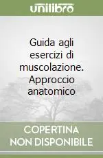 Consegna Rapida Guida agli esercizi di muscolazione. Approccio anatomico