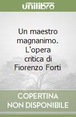 Un maestro magnanimo. L‘opera critica di Fiorenzo Forti Ultime Pezzi