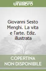 Giovanni Sesto Menghi. La vita e l‘arte. Ediz. illustrata Novità