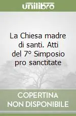 La Chiesa madre di santi. Atti del 7° Simposio pro sanctitate Ultimissimo Modello