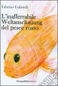 Offerta Speciale L‘inafferabile Weltanschauung del pesce rosso