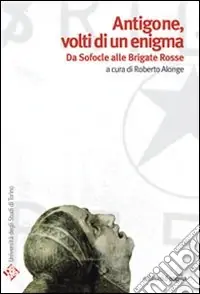 Ultime Pezzi Antigone volti di un enigma. Da Sofocle alle Brigate Rosse