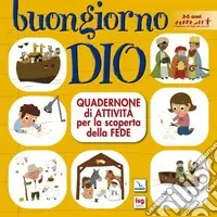 Reso Gratuito Buongiorno Dio. Quadernone di attività per la scoperta della fede. Ediz. illustrata