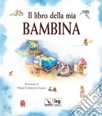 Il libro della mia bambina. Ediz. illustrata Offerta Speciale