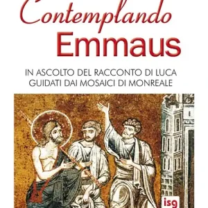Contemplando Emmaus. In ascolto del racconto di Luca guidati dai mosaici di Monreale Offerta Lampo