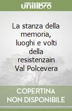 La stanza della memoria, luoghi e volti della resistenzain Val Polcevera Promozione