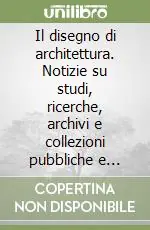 Il disegno di architettura. Notizie su studi, ricerche, archivi e collezioni pubbliche e private. Vol. 33 Compra Adesso