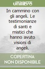 In cammino con gli angeli. Le testimonianze di santi e mistici che hanno avuto visioni di angeli. Compra Online