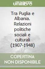 Tra Puglia e Albania. Relazioni politiche sociali e culturali (1907-1948) Vendita Finale