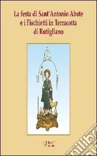 Prezzo Scontato La festa di Sant‘Antonio Abate e i fischietti in terracotta di Rutigliano