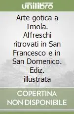 Arte gotica a Imola. Affreschi ritrovati in San Francesco e in San Domenico. Ediz. illustrata Spedizione Espresso