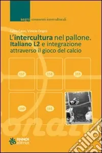 L‘intercultura nel pallone. Italiano L2 e integrazione attraverso il gioco del calcio Compra Online