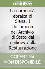 Bestseller La comunità ebraica di Siena. I documenti dell‘Archivio di Stato dal medioevo alla Restaurazione