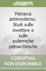 Ultimissimo Modello Petrarca antimoderno. Studi sulle invettive e sulle polemiche petrarchesche