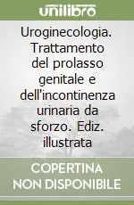 Popolare Uroginecologia. Trattamento del prolasso genitale e dell‘incontinenza urinaria da sforzo. Ediz. illustrata