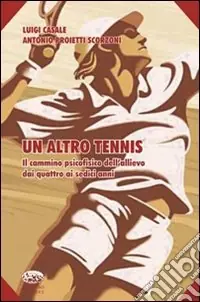 Un altro tennis. Il cammino psicofisico dell‘allievo dai quattro ai sedici anni. Ediz. illustrata Consegna Rapida