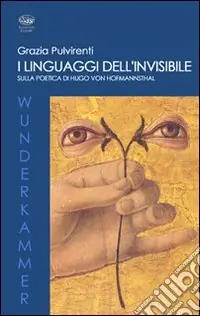 I linguaggi dell‘invisibile. Sulla poetica di Hugo Von Hofmannsthal Ultime Pezzi